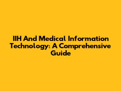 IIH And Medical Information Technology: A Comprehensive Guide