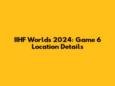 IIHF Worlds 2024: Game 6 Location Details
