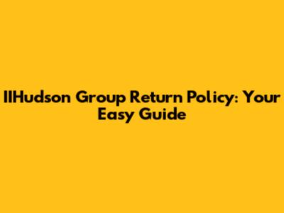 IIHudson Group Return Policy: Your Easy Guide
