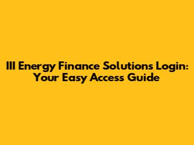 III Energy Finance Solutions Login: Your Easy Access Guide