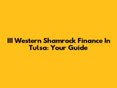 III Western Shamrock Finance In Tulsa: Your Guide