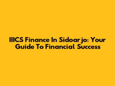 IIICS Finance In Sidoarjo: Your Guide To Financial Success