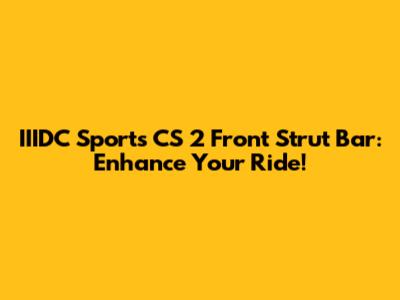IIIDC Sports CS 2 Front Strut Bar: Enhance Your Ride!