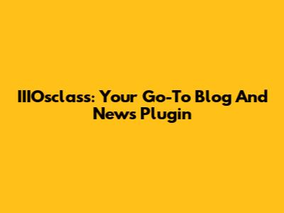 IIIOsclass: Your Go-To Blog And News Plugin