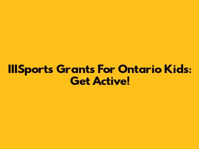 IIISports Grants For Ontario Kids: Get Active!