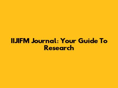 IIJIFM Journal: Your Guide To Research