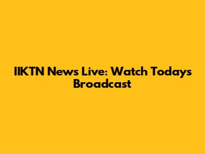 IIKTN News Live: Watch Today's Broadcast