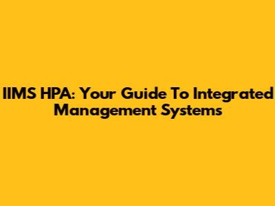 IIMS HPA: Your Guide To Integrated Management Systems