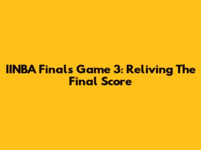 IINBA Finals Game 3: Reliving The Final Score