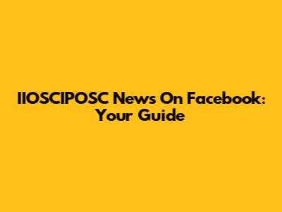 IIOSCIPOSC News On Facebook: Your Guide