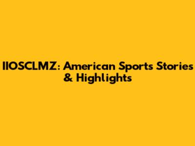 IIOSCLMZ: American Sports Stories & Highlights