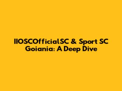 IIOSCOfficialSC & Sport SC Goiania: A Deep Dive