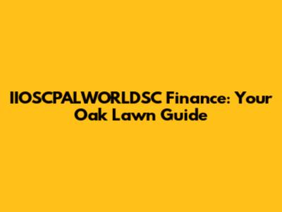 IIOSCPALWORLDSC Finance: Your Oak Lawn Guide