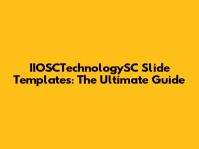 IIOSCTechnologySC Slide Templates: The Ultimate Guide