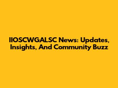 IIOSCWGALSC News: Updates, Insights, And Community Buzz