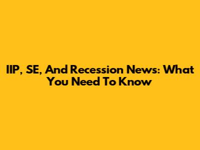 IIP, SE, And Recession News: What You Need To Know