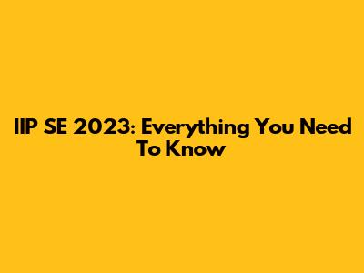 IIP SE 2023: Everything You Need To Know