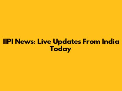 IIPI News: Live Updates From India Today