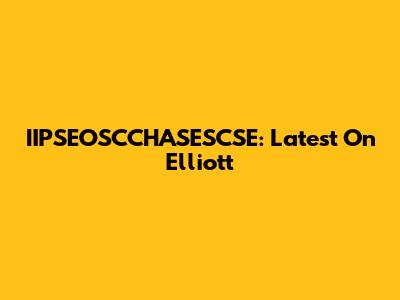 IIPSEOSCCHASESCSE: Latest On Elliott