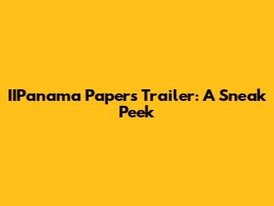 IIPanama Papers Trailer: A Sneak Peek