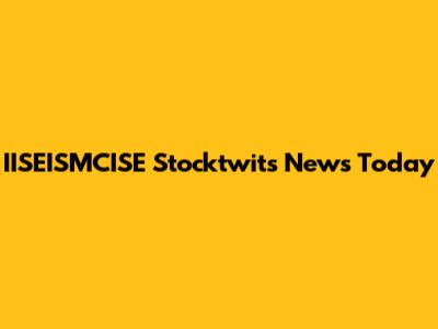 IISEISMCISE Stocktwits News Today