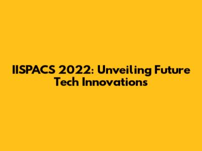 IISPACS 2022: Unveiling Future Tech Innovations