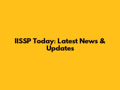 IISSP Today: Latest News & Updates