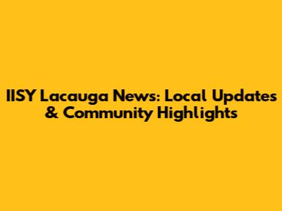 IISY Lacauga News: Local Updates & Community Highlights