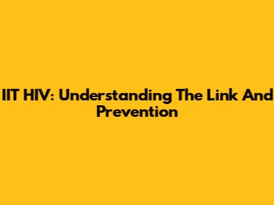 IIT HIV: Understanding The Link And Prevention