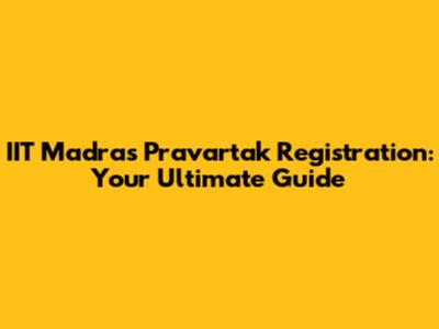 IIT Madras Pravartak Registration: Your Ultimate Guide