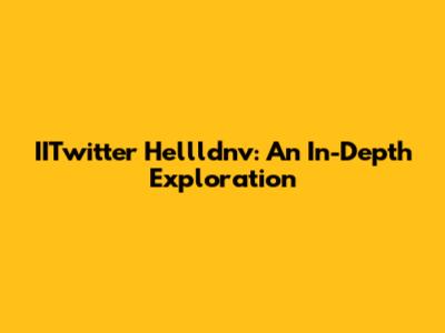 IITwitter Hellldnv: An In-Depth Exploration