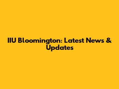 IIU Bloomington: Latest News & Updates