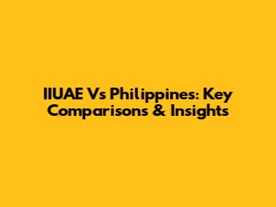 IIUAE Vs Philippines: Key Comparisons & Insights