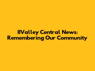 IIValley Central News: Remembering Our Community