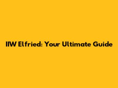 IIW Elfried: Your Ultimate Guide