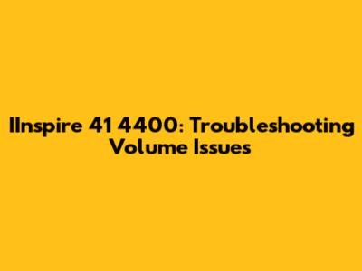 IInspire 41 4400: Troubleshooting Volume Issues