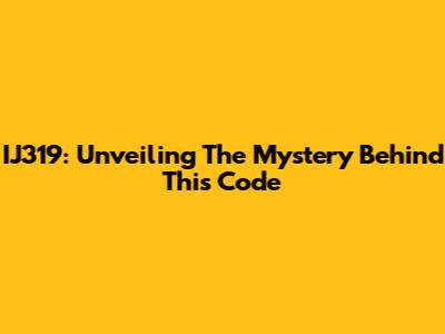 IJ319: Unveiling The Mystery Behind This Code