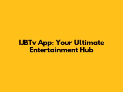 IJBTv App: Your Ultimate Entertainment Hub