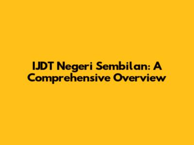 IJDT Negeri Sembilan: A Comprehensive Overview