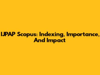 IJPAP Scopus: Indexing, Importance, And Impact