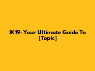 IK19: Your Ultimate Guide To [Topic]