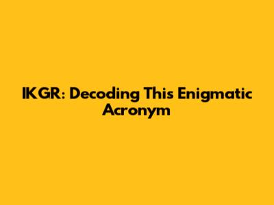 IKGR: Decoding This Enigmatic Acronym