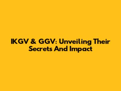 IKGV & GGV: Unveiling Their Secrets And Impact