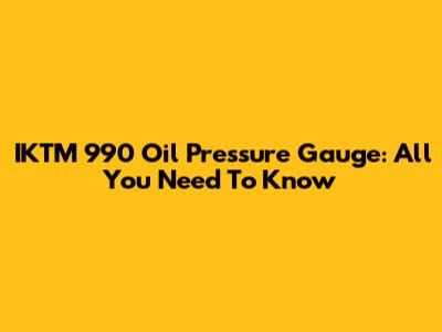 IKTM 990 Oil Pressure Gauge: All You Need To Know