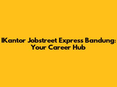 IKantor Jobstreet Express Bandung: Your Career Hub