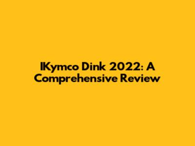 IKymco Dink 2022: A Comprehensive Review