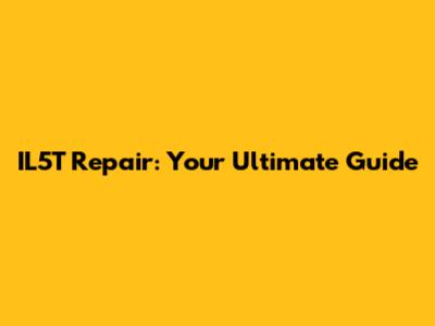 IL5T Repair: Your Ultimate Guide