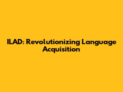 ILAD: Revolutionizing Language Acquisition