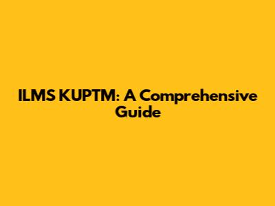 ILMS KUPTM: A Comprehensive Guide