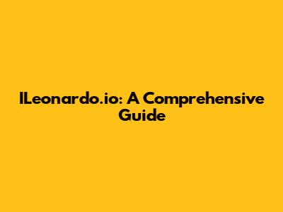 ILeonardo.io: A Comprehensive Guide